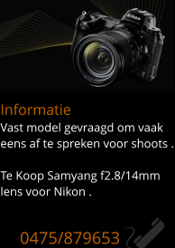 Informatie Vast model gevraagd om vaak eens af te spreken voor shoots .  Te Koop Samyang f2.8/14mm lens voor Nikon .